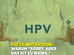 Ein Arzt oder eine Ärztin in weißem Kittel steht im Hintergrund, auf der Brust steht in großen Buchstaben „HPV“. Im Vordergrund ist der Text eingeblendet: „FACTS, NOT FICTION: Warum 'Sorry, aber das ist zu wenig.' leider zutrifft.“ Der Hintergrund ist in einem grünlich-gelben Farbton gehalten, am rechten unteren Rand befindet sich ein weißer Pfeil nach rechts.